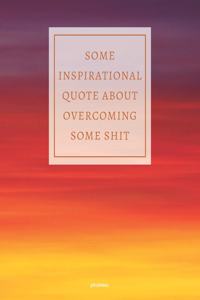 Journal Some Inspirational Quote about Overcoming Some Shit