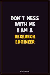 Don't Mess With Me, I Am A Research Engineer