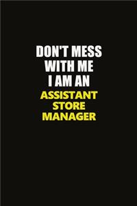 Don't Mess With Me I Am An Assistant Store Manager