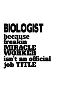 Biologist Because Freaking Miracle Worker Isn't An Official Job Title
