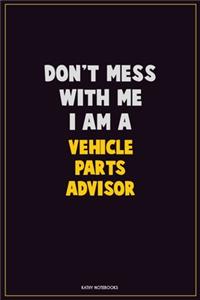 Don't Mess With Me, I Am A Vehicle Parts Advisor