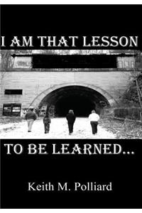 I Am That Lesson to Be Learned...