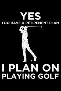 Yes I Do have a Retirement Plan I Plan On Playing golf
