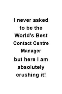 I Never Asked To Be The World's Best Contact Centre Manager But Here I Am Absolutely Crushing It
