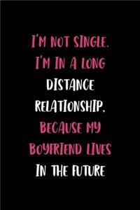 I'm not single. I'm In A Long Distance Relationship, Because My Boyfriend Lives In The Future