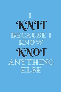 I Knit Because I Know Knot Anything Else