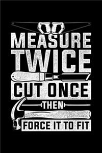 Measure Twice Cut Once Then Force It to Fit