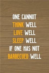 One Cannot Think Well Love Well Sleep Well If One Has Not Barbecued Well