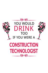 You Would Drink Too If You Were A Construction Technologist