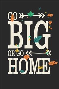 Go Big Or Go Home
