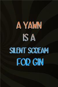 A Yawn Is A Silent Scream For Gin