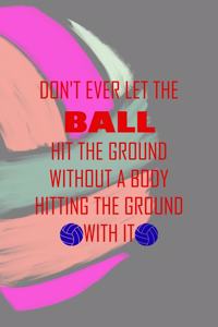 Don't Ever Let The Ball Hit The Ground Without A Body Hitting The Ground With It