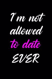 I'm not allowed to date ever!