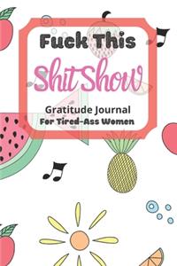 Fuck This Shit Show Gratitude Journal For Tired-Ass Women