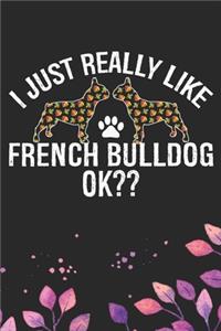 I Just Really Like French Bulldog Ok?