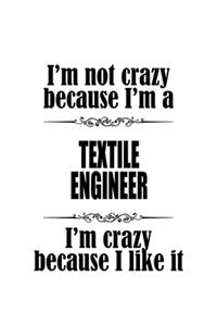 I'm Not Crazy Because I'm A Textile Engineer I'm Crazy Because I like It