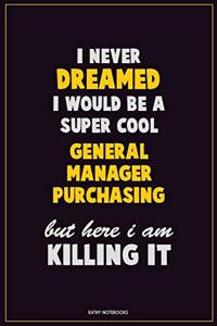 I Never Dreamed I would Be A Super Cool General Manager Purchasing But Here I Am Killing It