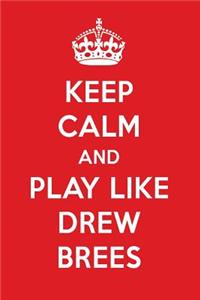 Keep Calm and Play Like Drew Brees: Drew Brees Designer Notebook