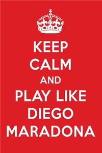 Keep Calm and Play Like Diego Maradona: Diego Maradona Designer Notebook