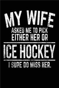 My Wife Asked Me To Pick Either Her Or Ice Hockey I Sure Do Miss Her.