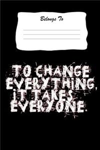 To Change Everything, It Takes Everyone
