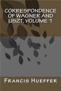 Correspondence of Wagner and Liszt, Volume 1