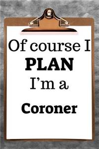 Of Course I Plan I'm a Coroner