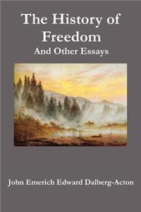 The History of Freedom. And Other Essays