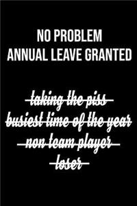 No Problem Annual Leave Granted Taking the Piss Busiest Time of the Year Non Team Player Loser