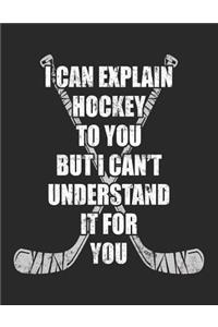 I Can Explain Hockey To You But I Can't Understand It For You