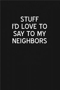 Stuff I'd Love to Say to My Neighbors