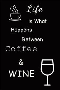 Life Is What Happens Between Coffee & Wine