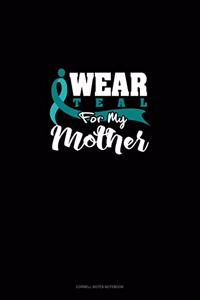 I Wear Teal for My Mother
