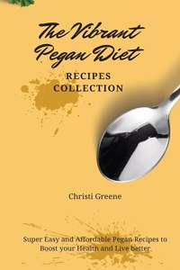 The Vibrant Pegan Diet Recipes Collection: Super Easy and Affordable Pegan Recipes to Boost your Health and Live better