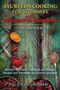 AYURVEDA COOKING for Beginners and DEHYDRATOR COOKBOOK 2 in 1 Bundle