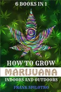 How to Grow Marijuana Indoors and Outdoors
