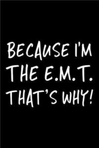 Because I'm the E.M.T. That's Why!