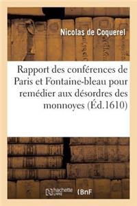 Rapport Des Conférences Tenues À Paris Et Fontaine-Bleau Pour Remédier Aux Désordres Des Monnoyes: Les Espèces d'Or Et d'Argent Introduictes Par l'Édict Du Roy Sont Meilleures Que Les Anciennes