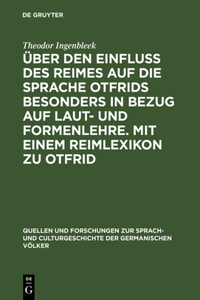 Über Den Einfluss Des Reimes Auf Die Sprache Otfrids Besonders in Bezug Auf Laut- Und Formenlehre. Mit Einem Reimlexikon Zu Otfrid