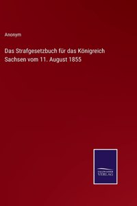 Das Strafgesetzbuch für das Königreich Sachsen vom 11. August 1855
