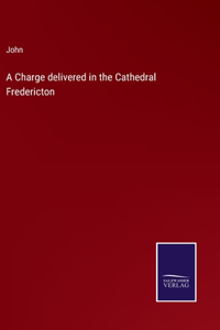 A Charge delivered in the Cathedral Fredericton