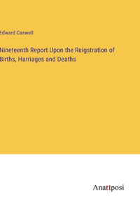 Nineteenth Report Upon the Reigstration of Births, Harriages and Deaths