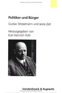 Politiker Und B Rger: Gustav Stresemann Und Seine Zeit