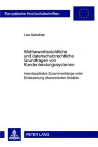 Wettbewerbsrechtliche- Und Datenschutzrechtliche Grundfragen Von Kundenbindungssystemen: Interdisziplinaere Zusammenhaenge Unter Einbeziehung Oekonomischer Ansaetze