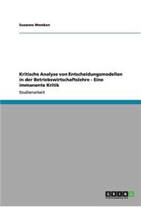 Kritische Analyse von Entscheidungsmodellen in der Betriebswirtschaftslehre - Eine immanente Kritik