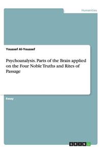 Psychoanalysis. Parts of the Brain applied on the Four Noble Truths and Rites of Passage