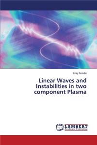 Linear Waves and Instabilities in Two Component Plasma