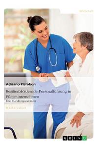 Resilienzfördernde Personalführung in Pflegeunternehmen. Eine Handlungsanleitung
