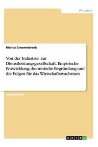 Von der Industrie- zur Dienstleistungsgesellschaft. Empirische Entwicklung, theoretische Begründung und die Folgen für das Wirtschaftswachstum