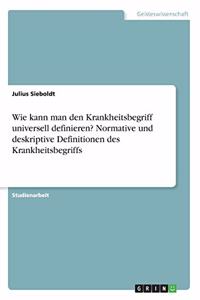 Wie kann man den Krankheitsbegriff universell definieren? Normative und deskriptive Definitionen des Krankheitsbegriffs